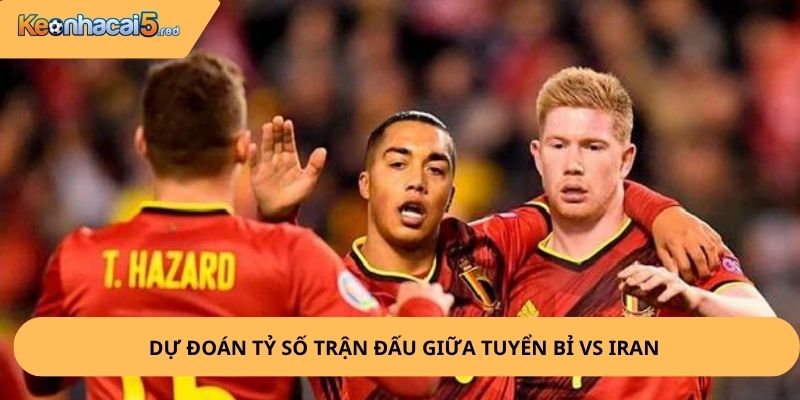 Nhận Định, Soi Kèo Bỉ vs Iran