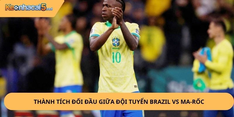 Nhận Định, Soi Kèo Brazil vs Ma-rốc