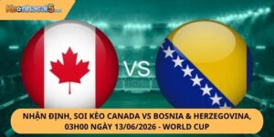 Nhận Định, Soi Kèo Canada vs Bosnia & Herzegovina