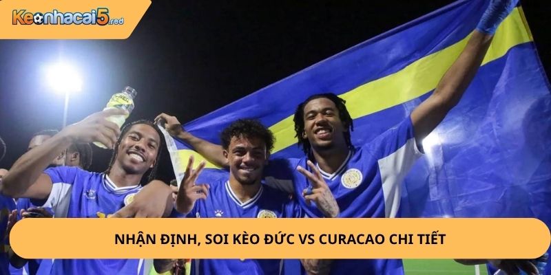 Nhận Định, Soi Kèo Đức vs Curacao