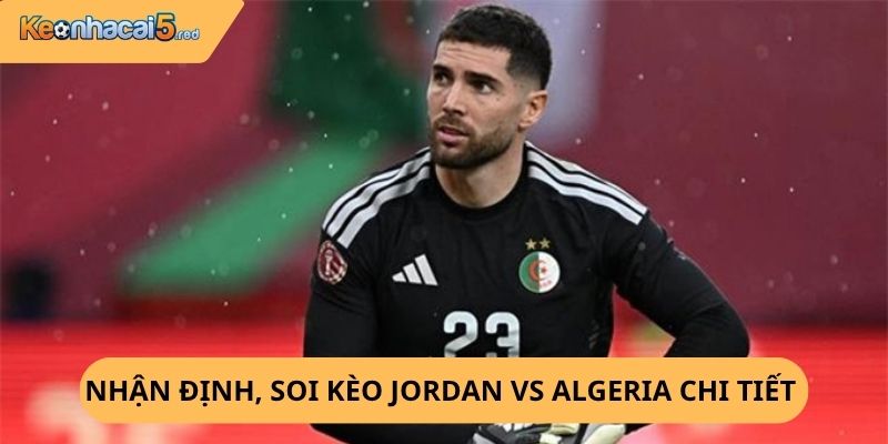 Nhận định, soi kèo Jordan vs Algeria