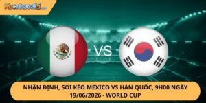 Nhận Định, Soi Kèo Mexico vs Hàn Quốc