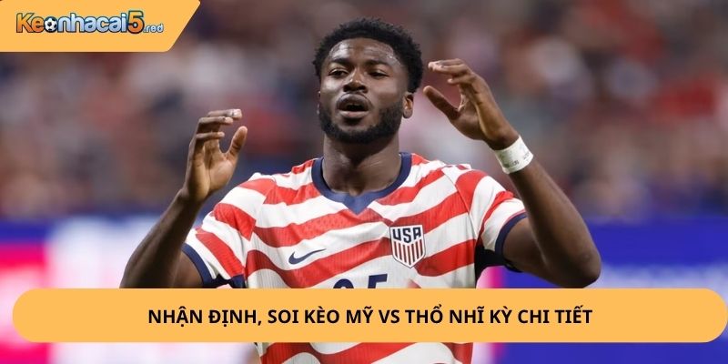 Nhận Định, Soi Kèo Mỹ vs Thổ Nhĩ Kỳ