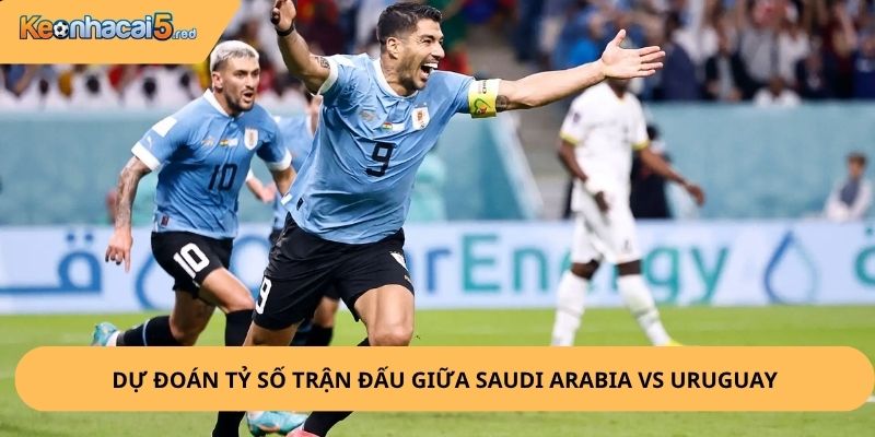 Nhận Định, Soi Kèo Saudi Arabia vs Uruguay