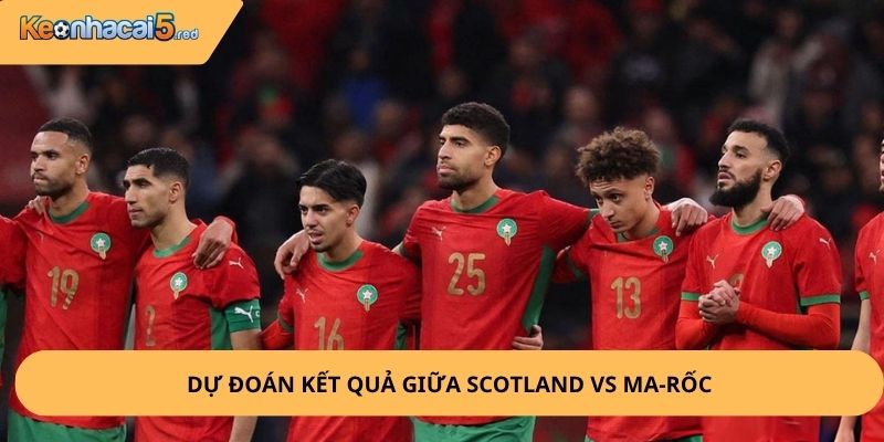 Nhận Định, Soi Kèo Scotland vs Ma-rốc
