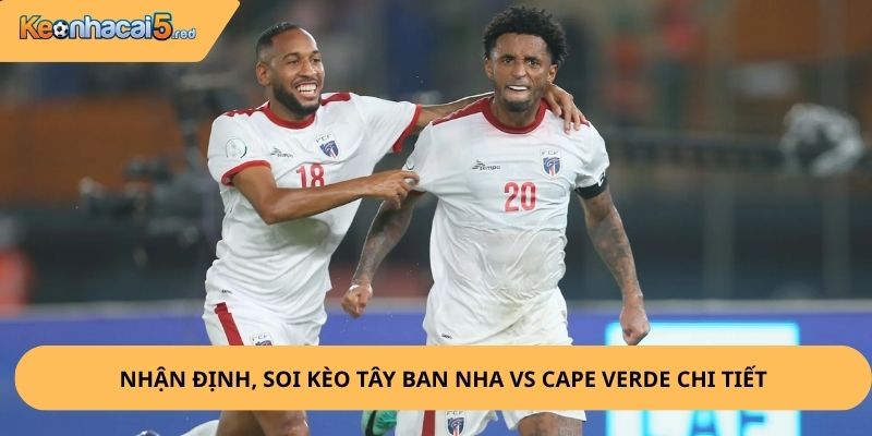 Nhân Định, Soi Kèo Tây Ban Nha vs Cape Verde