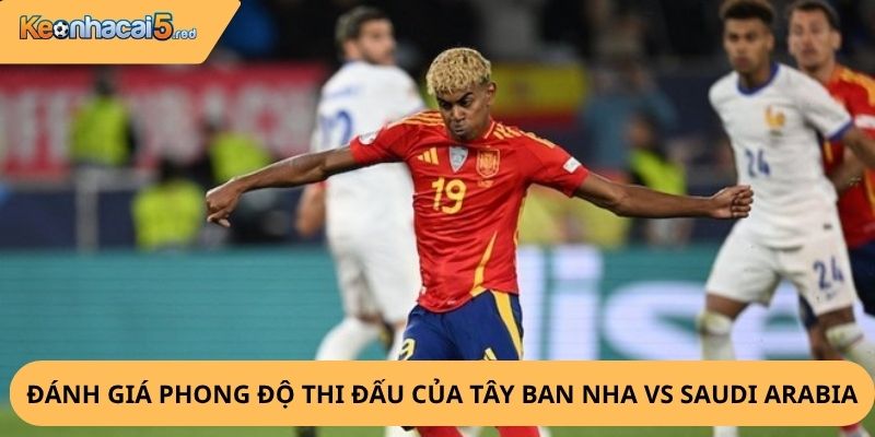 Nhận Định, Soi Kèo Tây Ban Nha vs Saudi Arabia
