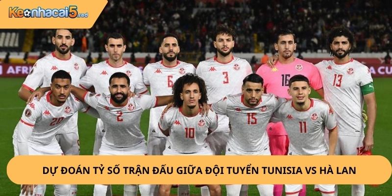 Nhận Định, Soi Kèo Tunisia vs Hà Lan